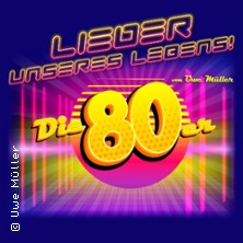 Lieder unseres Lebens - Die super 80er Show! Von und mit Uwe Müller 15.01.2027 Stadthalle Werl